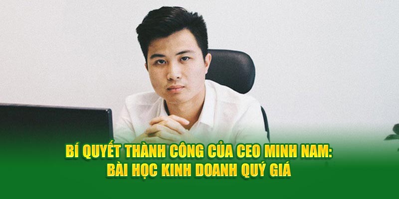 Định hướng phát triển được vạch ra bởi CEO Minh Nam 