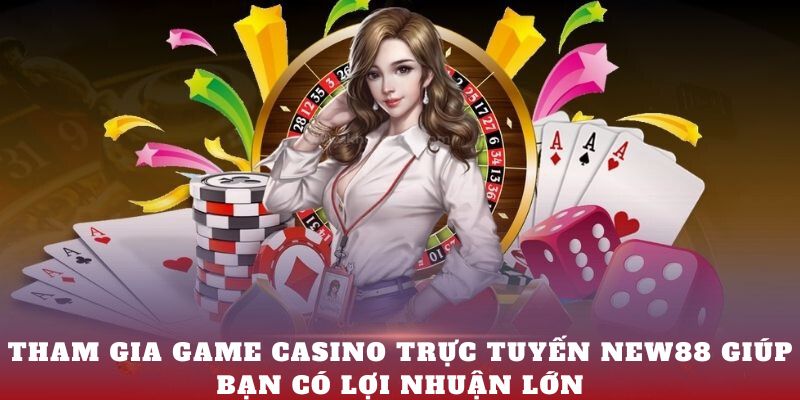 Tham gia game Casino trực tuyến New88 giúp bạn có trải nghiệm tuyệt vời