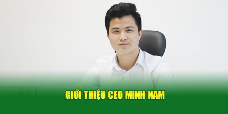 Minh Nam - Vị CEO trẻ tuổi với thành tựu to lớn